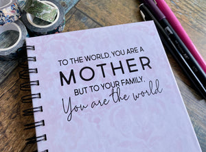 Mother You are the world - Custom Journal or Scrapbook