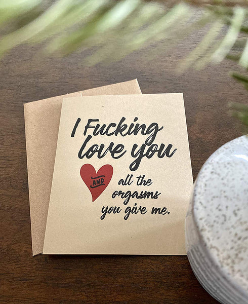 I Fucking love you and all the orgasms you give me - Greeting Card - FUNNY Inappropriate